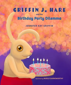 Griffin J. Hare and the Birthday Party DilemmaŻҽҡ[ Jennifer K Griffin ]