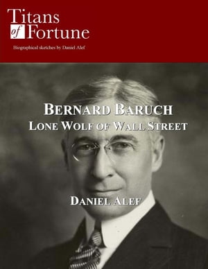 Bernard Baruch: Lone Wolf Of Wall Street【電子書籍】 Daniel Alef