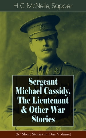 Sergeant Michael Cassidy, The Lieutenant & Other War Stories (67 Short Stories in One Volume)