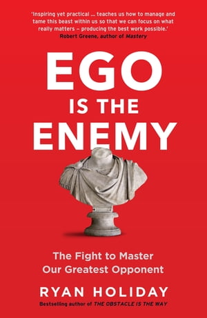 Ego is the Enemy The Fight to Master Our Greatest Opponent【電子書籍】[ Ryan Holiday ]