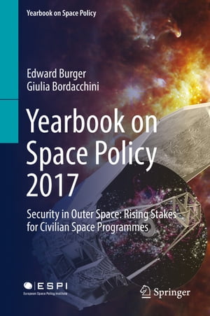 Yearbook on Space Policy 2017 Security in Outer Space: Rising Stakes for Civilian Space ProgrammesŻҽҡ[ Edward Burger ]