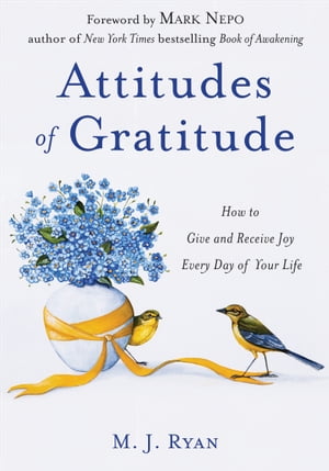 Attitudes of Gratitude How to Give and Receive Joy Every Day of Your Life【電子書籍】[ M. J. Ryan ]