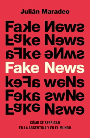 Fake News C?mo se fabrican en la Argentina y en 