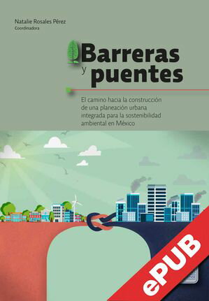 Barreras y puentes El camino hacia la construcci?n de una planeaci?n urbana integrada para la sostenibilidad ambiental en M?xico