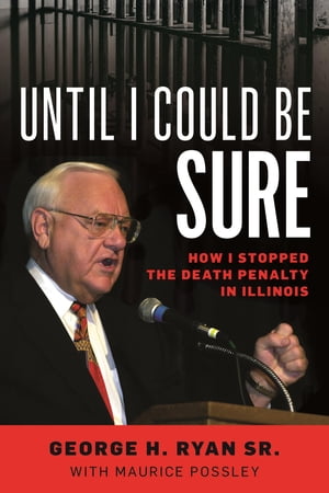 Until I Could Be Sure How I Stopped the Death Penalty in Illinois【電子書籍】[ George H. Ryan Sr. ]