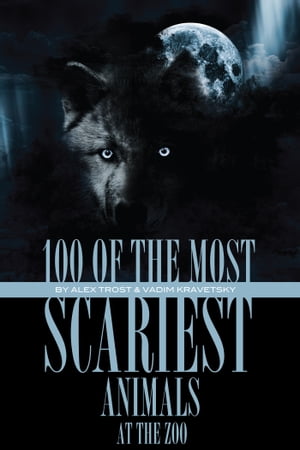 100 of the Most Scariest Animals At the Zoo【電子書籍】[ alex trostanetskiy ] 1