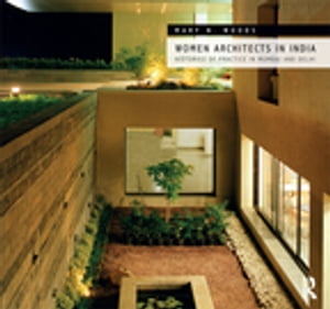 Women Architects in India Histories of Practice in Mumbai and DelhiŻҽҡ[ Mary N. Woods ]