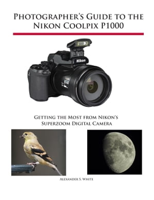 Photographer's Guide to the Nikon Coolpix P1000 Getting the Most from Nikon's Superzoom Digital CameraŻҽҡ[ Alexander White ]