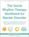 The Social Rhythm Therapy Workbook for Bipolar Disorder Stabilize Your Circadian Rhythms to Reduce Stress, Manage Moods, and Prevent Future Episodes