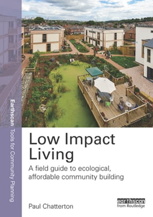 Low Impact Living A Field Guide to Ecological, Affordable Community Building【電子書籍】[ Paul Chatterton ]