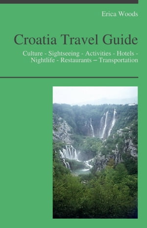 Croatia Travel Guide: Culture - Sightseeing - Activities - Hotels - Nightlife - Restaurants – Transportation