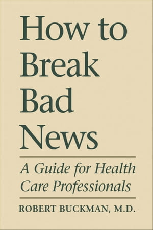 How To Break Bad News A Guide for Health Care Professionals【電子書籍】[ Robert Buckman ]