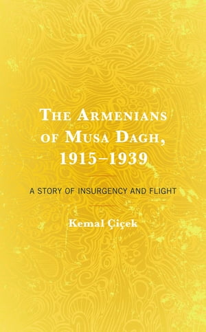 The Armenians of Musa Dagh, 1915?1939 A Story of Insurgency and Flight