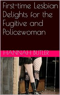 First-time Lesbian Delights for the Fugitive and Policewoman