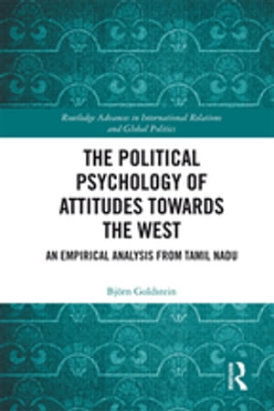 The Political Psychology of Attitudes towards the West An Empirical Analysis from Tamil Nadu【電子書籍】 Bj rn Goldstein