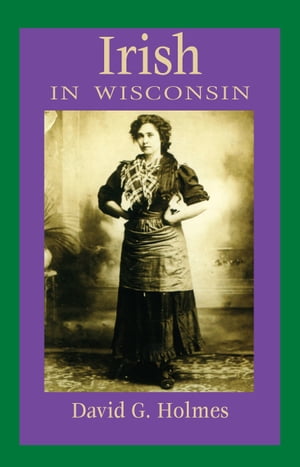 Irish in Wisconsin【電子書籍】[ David G. Holmes ]