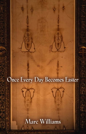 ONCE EVERY DAY BECOMES EASTER【電子書籍】[ Marc Williams ]