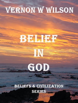 Beliefs and Civilization Series: Belief in GodŻҽҡ[ Vernon W. Wilson ]