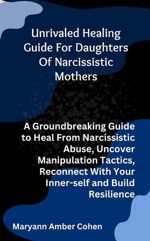 Unrivaled Healing Guide for Daughters of Narcissistic Mothers