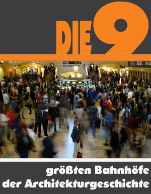 Die Neun gr??ten Bahnh?fe der Architekturgeschichte Die ganze Welt der Bahnh?fe - Von der Grand Central Station bis zur London Waterloo Station【電子書籍】[ A.D. Astinus ]