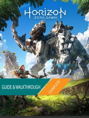 Horizon Zero Dawn: The Complete Guide & Walkthrough