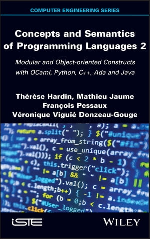 Concepts and Semantics of Programming Languages 2 Modular and Object-oriented Constructs with OCaml, Python, C++, Ada and Java【電子書籍】[ Therese Hardin ]