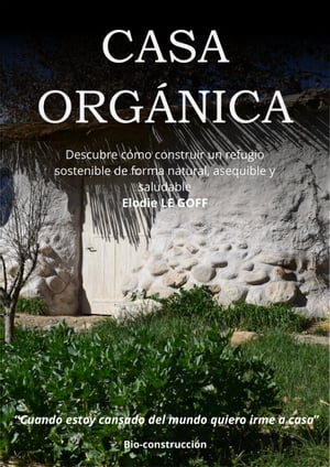 Casa Org?nica Descubre c?mo construir un refugio de forma natural, asequible y saludable【電子書籍】[ ELODIE LE GOFF ]