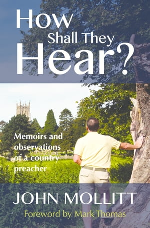 How Shall They Hear Memoirs and observations of a country preacher【電子書籍】[ John Mollitt ]