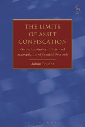 The Limits of Asset Confiscation On the Legitimacy of Extended Appropriation of Criminal Proceeds