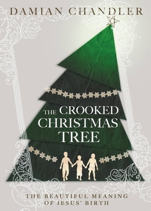 The Crooked Christmas Tree The Beautiful Meaning of Jesus' Birth【電子書籍】[ Damian Chandler ]