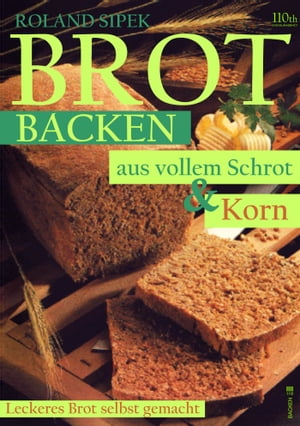 Brotbacken aus vollem Schrot und Korn【電子書籍】[ Roland Sipek ]