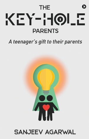 THE KEY HOLE PARENTS A Teenager’s Gift to their Parents【電子書籍】 SANJEEV AGARWAL