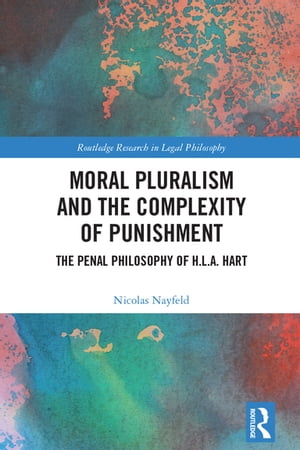 Moral Pluralism and the Complexity of Punishment The Penal Philosophy of H.L.A. Hart【電子書籍】[ Nicolas Nayfeld ]