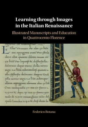 Learning through Images in the Italian Renaissance Illustrated Manuscripts and Education in Quattrocento Florence