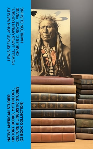 Native American Studies: History Books, Mythology, Culture & Linguistic Studies (22 Book Collection)