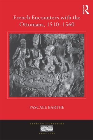 French Encounters with the Ottomans, 1510-1560