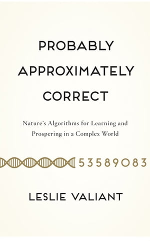 Probably Approximately Correct Nature's Algorithms for Learning and Prospering in a Complex World【電子書籍】[ Leslie Valiant ]