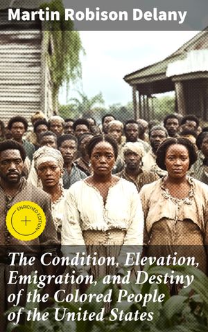 ŷKoboŻҽҥȥ㤨The Condition, Elevation, Emigration, and Destiny of the Colored People of the United States Enriched edition. A Call to Action for Racial Equality and Social JusticeŻҽҡ[ Martin Robison Delany ]פβǤʤ300ߤˤʤޤ