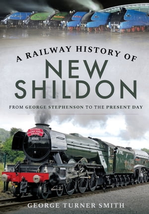 A Railway History of New Shildon From George Stephenson to the Present DayŻҽҡ...