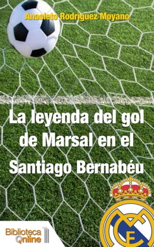La leyenda del gol de Marsal en el Santiago Bernabéu
