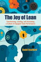 The Joy of Lean Transforming, Leading, and Sustaining a Culture of Engaged Team Performance【電子書籍】 Dodd Starbird