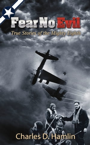 Fear No Evil True Stories of the Mighty Eighth【電子書籍】 Charles D. Hamlin