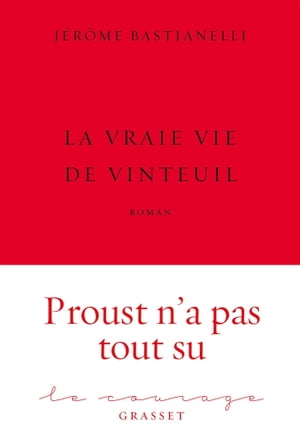 La Vraie Vie de Vinteuil premier roman - collection Le Courage dirig?e par Charles Dantzig【電子書籍】[ J?r?me Bastianelli ]