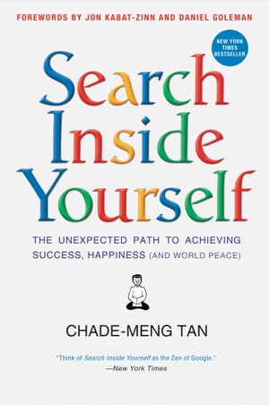 Search Inside Yourself The Unexpected Path to Achieving Success, Happiness (and World Peace)