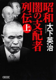 昭和　闇の支配者列伝（上）【電子書籍】[ 大下英治 ]