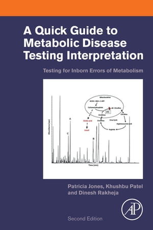 A Quick Guide to Metabolic Disease Testing Interpretation Testing for Inborn Errors of Metabolism【電子書籍】[ Patricia Jones ]