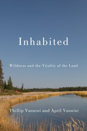 Inhabited Wildness and the Vitality of the LandŻҽҡ[ Phillip Vannini ]