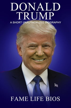 Donald Trump A Short Unauthorized Biography