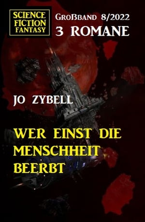 Wer einst die Menschheit beerbt: Science Fiction Fantasy Großband 3 Romane 7/2022