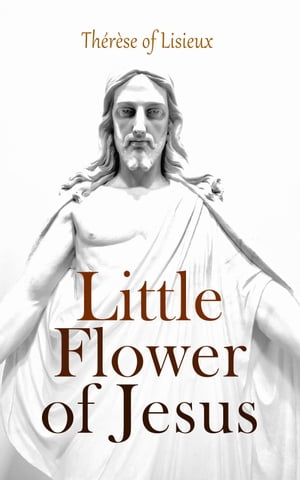 Little Flower of Jesus Poems of St. Teresa Carmelite of Lisieux【電子書籍】 Th r se of Lisieux